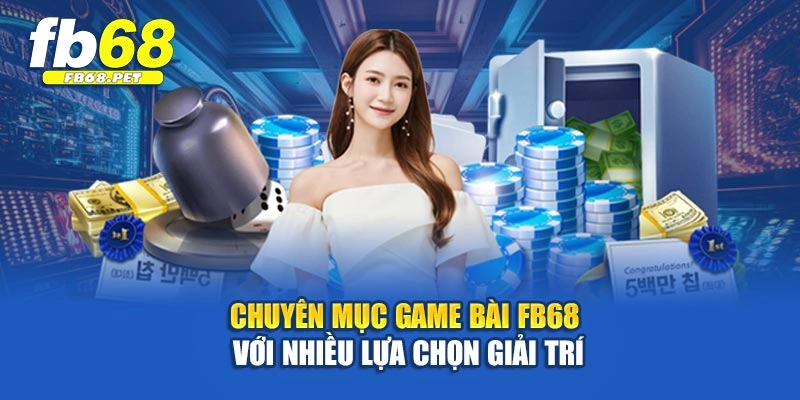 Chuyên mục game bài FB68 với nhiều lựa chọn giải trí