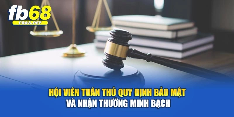 Hội viên tuân thủ quy định bảo mật và nhận thưởng minh bạch