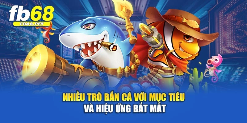 Nhiều trò bắn cá với mục tiêu và hiệu ứng bắt mắt