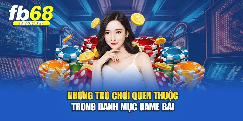 Những trò chơi quen thuộc trong danh mục game bài