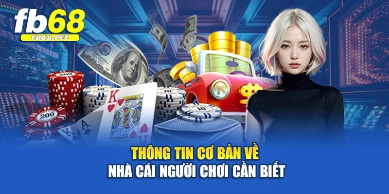 Thông tin cơ bản về nhà cái người chơi cần biết